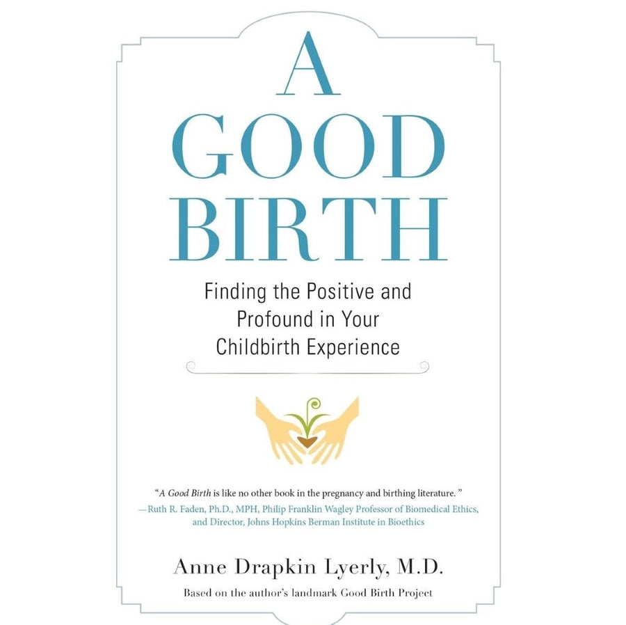 A Good Birth: Finding the Positive and Profound in Your Childbirth Experience