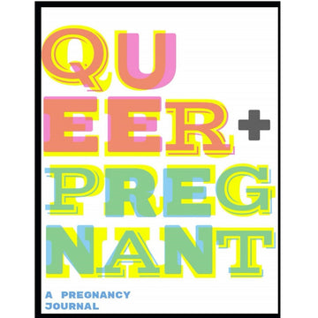 Queer + Pregnant: A Pregnancy Journal
